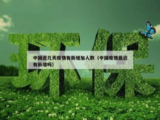 中国近几天疫情有新增加人数（中国疫情最近有新增吗）