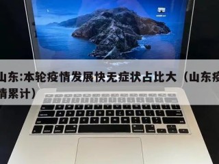 山东:本轮疫情发展快无症状占比大（山东疫情累计）