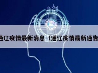 通辽疫情最新消息（通辽疫情最新通告）