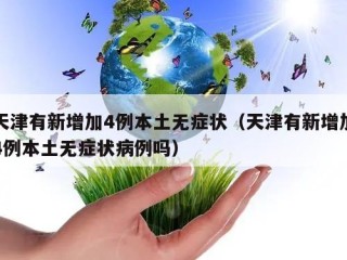 天津有新增加4例本土无症状（天津有新增加4例本土无症状病例吗）