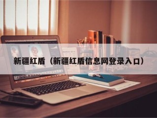 新疆红盾（新疆红盾信息网登录入口）