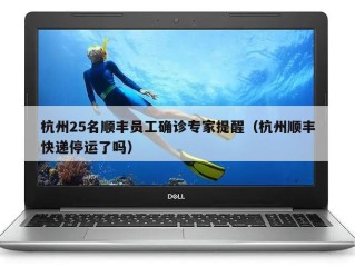 杭州25名顺丰员工确诊专家提醒（杭州顺丰快递停运了吗）