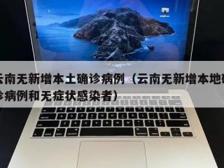 云南无新增本土确诊病例（云南无新增本地确诊病例和无症状感染者）