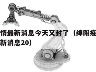 绵阳疫情最新消息今天又封了（绵阳疫情最新情况最新消息20）
