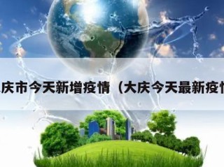 大庆市今天新增疫情（大庆今天最新疫情）