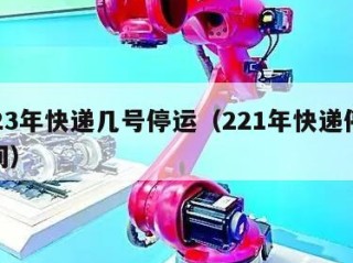 2023年快递几号停运（221年快递停运时间）