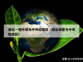 烟台一地升级为中风险地区（烟台调整为中风险地区）