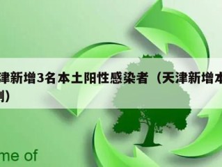 天津新增3名本土阳性感染者（天津新增本土3例）